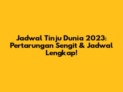 Jadwal Tinju Dunia 2023: Pertarungan Sengit & Jadwal Lengkap!