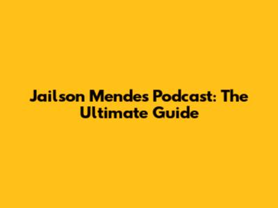 Jailson Mendes Podcast: The Ultimate Guide