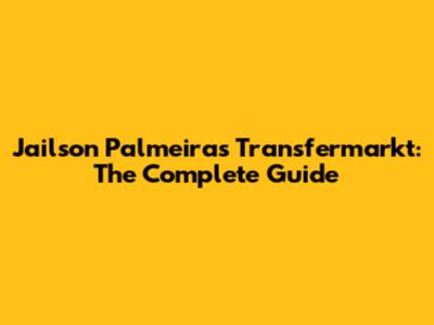 Jailson Palmeiras Transfermarkt: The Complete Guide