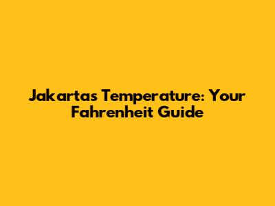 Jakarta's Temperature: Your Fahrenheit Guide