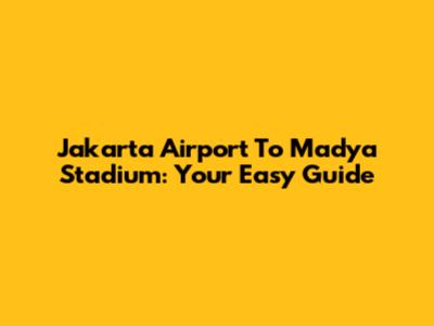 Jakarta Airport To Madya Stadium: Your Easy Guide