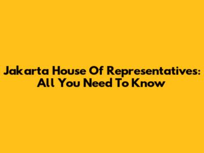 Jakarta House Of Representatives: All You Need To Know