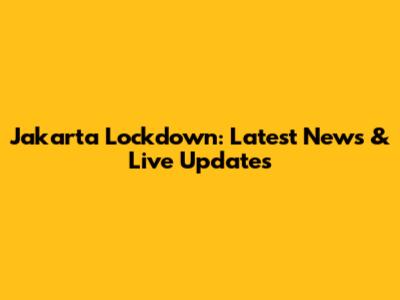 Jakarta Lockdown: Latest News & Live Updates