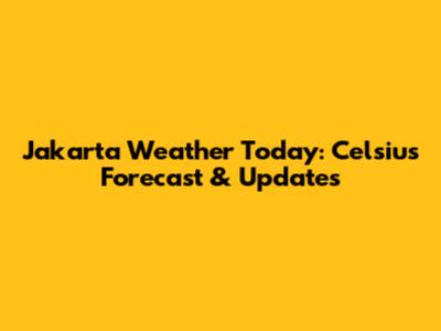 Jakarta Weather Today: Celsius Forecast & Updates