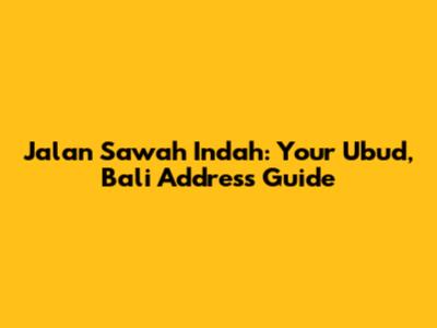 Jalan Sawah Indah: Your Ubud, Bali Address Guide