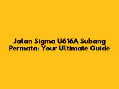 Jalan Sigma U616A Subang Permata: Your Ultimate Guide