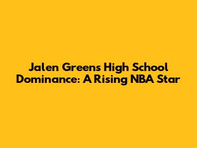Jalen Green's High School Dominance: A Rising NBA Star