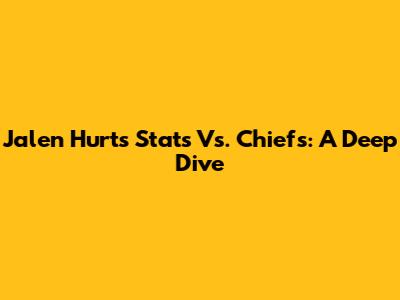 Jalen Hurts Stats Vs. Chiefs: A Deep Dive