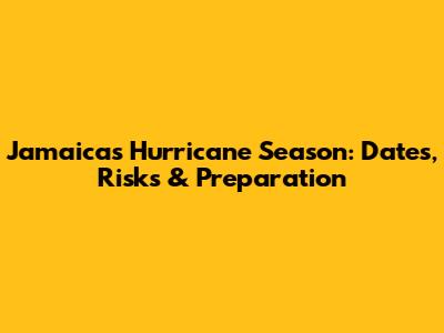 Jamaica's Hurricane Season: Dates, Risks & Preparation
