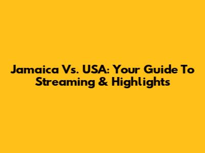 Jamaica Vs. USA: Your Guide To Streaming & Highlights