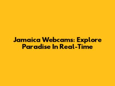 Jamaica Webcams: Explore Paradise In Real-Time