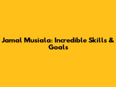 Jamal Musiala: Incredible Skills & Goals