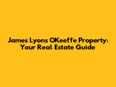 James Lyons O'Keeffe Property: Your Real Estate Guide