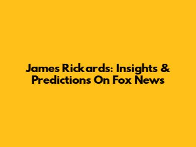 James Rickards: Insights & Predictions On Fox News