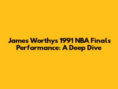 James Worthy's 1991 NBA Finals Performance: A Deep Dive