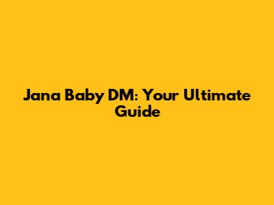 Jana Baby DM: Your Ultimate Guide