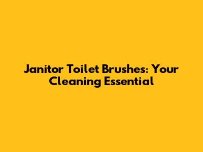 Janitor Toilet Brushes: Your Cleaning Essential