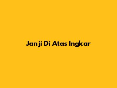 Janji Di Atas Ingkar