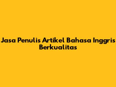 Jasa Penulis Artikel Bahasa Inggris Berkualitas