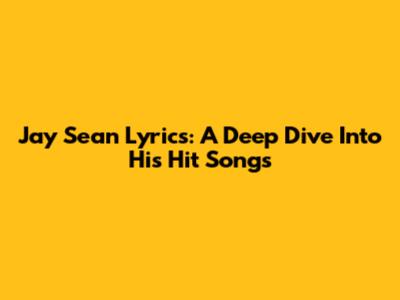 Jay Sean Lyrics: A Deep Dive Into His Hit Songs