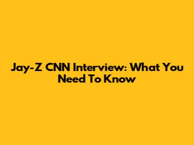 Jay-Z CNN Interview: What You Need To Know