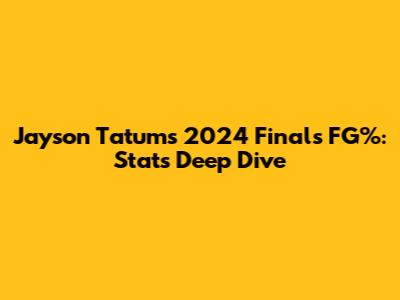Jayson Tatum's 2024 Finals FG%: Stats Deep Dive