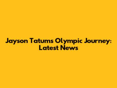 Jayson Tatum's Olympic Journey: Latest News