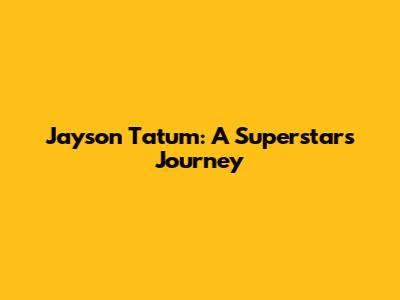 Jayson Tatum: A Superstar's Journey