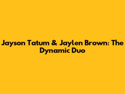 Jayson Tatum & Jaylen Brown: The Dynamic Duo