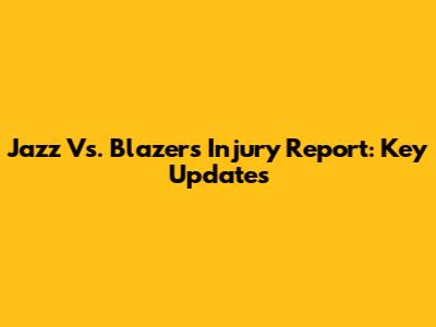 Jazz Vs. Blazers Injury Report: Key Updates