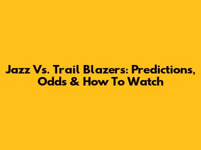 Jazz Vs. Trail Blazers: Predictions, Odds & How To Watch