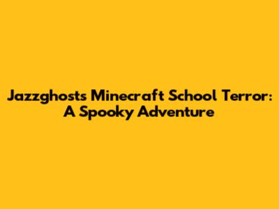 Jazzghost's Minecraft School Terror: A Spooky Adventure