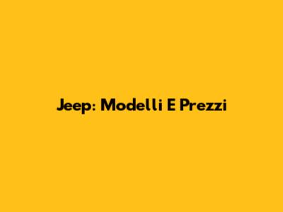 Jeep: Modelli E Prezzi