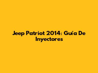 Jeep Patriot 2014: Guía De Inyectores