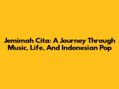 Jemimah Cita: A Journey Through Music, Life, And Indonesian Pop