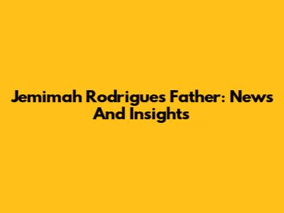 Jemimah Rodrigues' Father: News And Insights