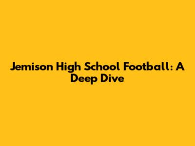 Jemison High School Football: A Deep Dive