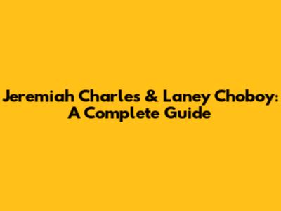 Jeremiah Charles & Laney Choboy: A Complete Guide