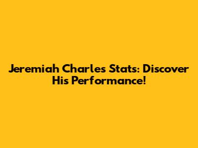 Jeremiah Charles Stats: Discover His Performance!