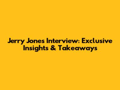 Jerry Jones Interview: Exclusive Insights & Takeaways