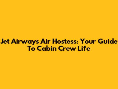 Jet Airways Air Hostess: Your Guide To Cabin Crew Life