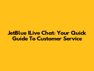 JetBlue ILive Chat: Your Quick Guide To Customer Service