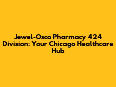 Jewel-Osco Pharmacy 424 Division: Your Chicago Healthcare Hub