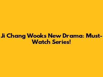 Ji Chang Wook's New Drama: Must-Watch Series!