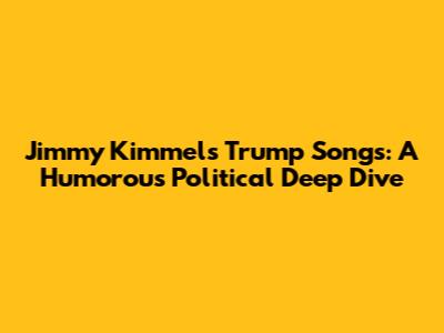 Jimmy Kimmel's Trump Songs: A Humorous Political Deep Dive