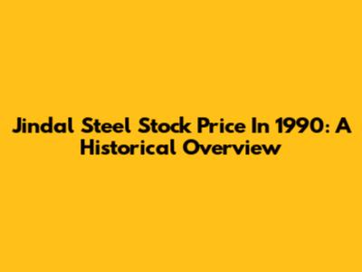 Jindal Steel Stock Price In 1990: A Historical Overview
