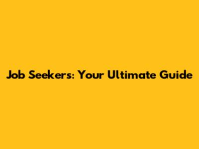 Job Seekers: Your Ultimate Guide