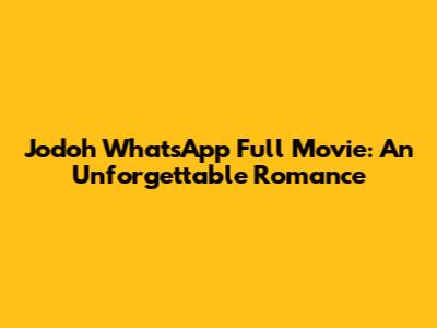 Jodoh WhatsApp Full Movie: An Unforgettable Romance