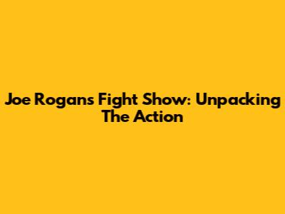 Joe Rogan's Fight Show: Unpacking The Action