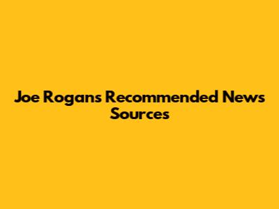 Joe Rogan's Recommended News Sources